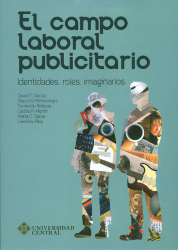 El Campo Laboral Publicitario. Identidades, Roles, Imaginar, De Varios Autores. 9582601867, Vol. 1. Editorial Editorial U. Central, Tapa Blanda, Edición 2012 En Español, 2012