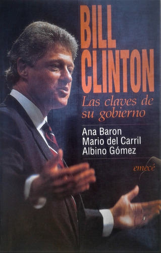 Bill Clinton. Las Claves De Su Gobierno - Ana Baron - Emece