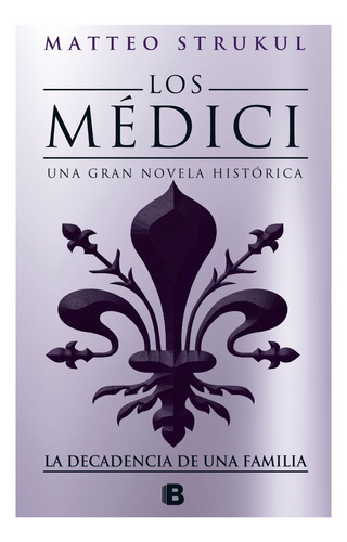 Los Medici La Decadencia De Una Familia, De Strukul, Matteo. Editorial B De Bolsillo, Tapa Blanda, Edición 1 En Español