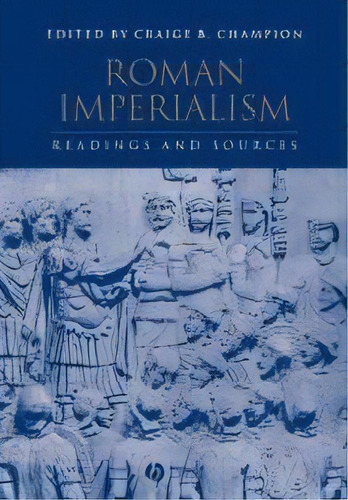 Roman Imperialism : Readings And Sources, De Craige B. Champion. Editorial John Wiley And Sons Ltd, Tapa Blanda En Inglés