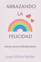Comprar Abrazando La Felicidad: Guia Para Alcanzar La Felicidad Aute