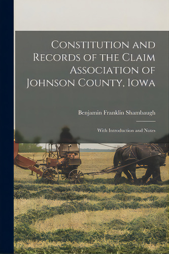 Constitution And Records Of The Claim Association Of Johnson County, Iowa: With Introduction And ..., De Shambaugh, Benjamin Franklin 1871-1940. Editorial Legare Street Pr, Tapa Blanda En Inglés