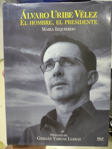 Alvaro Uribe Vélez El Hombre El Presidente  María Izquierdo 