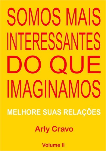 Somos Mais Interessantes Do Que Imaginamos: Melhore Suas Relações - Volume Ii, De Arly Cravo. Série Não Aplicável, Vol. 1. Editora Clube De Autores, Capa Mole, Edição 1 Em Português, 2014