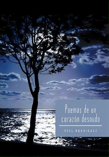 Poemas De Un Corazon Desnudo, De Ysel Rodriguez. Editorial Palibrio, Tapa Dura En Español