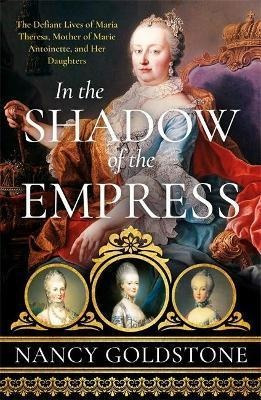 In The Shadow Of The Empress : The Defiant Lives Of Maria Th