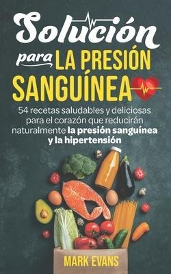 Solucion Para La Presion Sanguinea : 54 Recetas Saludables Y