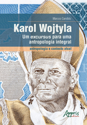 Karol Wojtyla - Um excursus para uma antropologia integral: antropologia e contexto, de Candido, Marcos. Appris Editora e Livraria Eireli - ME, capa mole em português, 2020