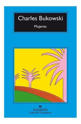 Mujeres, De Bukowski, Charles. Editorial Anagrama, Tapa Blanda, Edición 1 En Español, 2022