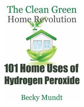 Libro 101 Home Uses Of Hydrogen Peroxide : The Clean Gree...