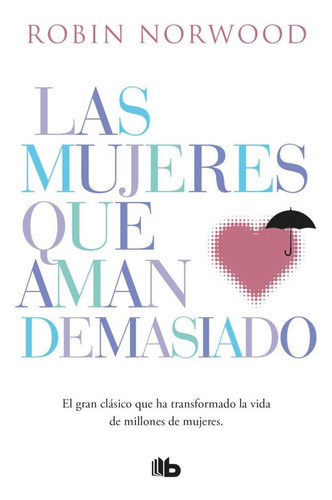 Las Mujeres Que Aman Demasiado Robin Norwood Penguin Random