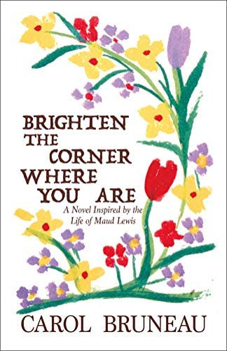 The Corner Where You Are: A Novel Inspired By The Life Of Maud Lewis, De Bruneau, Carol. Editorial Vagrant Press, Tapa Blanda En Inglés