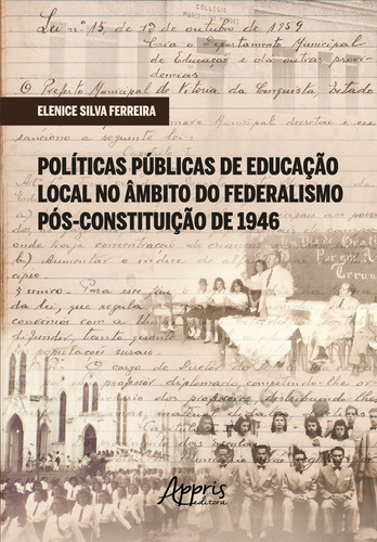 Politicas Publicas De Educaçao Local No Ambito Do Federalismo Pos-constituiçao De 1946, De Elenice Silva Ferreira. Editorial Appris, Capa Mole, Edição 1 Em Português, 2022