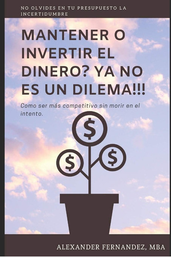 Libro: Mantener O Invertir El Dinero? Ya No Es Un Dilema!!!