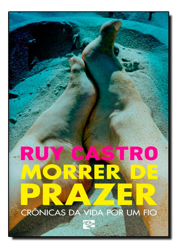 Morrer De Prazer: Cronicas Da Vida Por Um Fio, De Ruy Castro. Editora Editora Foz, Capa Mole Em Português, 2013