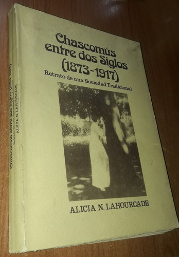 Chascomus Entre Dos Siglos 1873-1917   Alicia Lahourcade