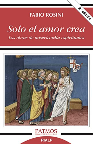 Solo El Amor Crea : Las Obras De Misericordia Espirituales