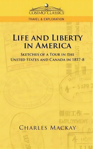 Life And Liberty In America, Sketches Of A Tour In The United States And Canada In 1857-8, De Charles Mackay. Editorial Cosimo Classics, Tapa Blanda En Inglés