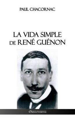 La Vida Simple De Rene Guenon - Paul Chacornac