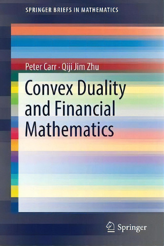 Convex Duality And Financial Mathematics, De Peter Carr. Editorial Springer International Publishing Ag, Tapa Blanda En Inglés