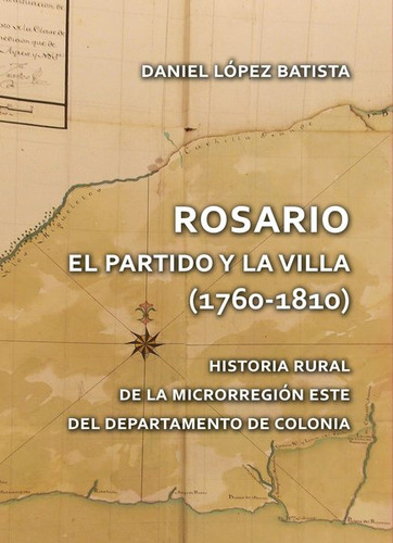 Rosario  El Partido Y La Villa  1760   1810    Historia ...