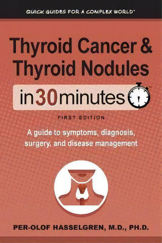 Thyroid Cancer And Thyroid Nodules In 30 Minutes : A Guide To Symptoms, Diagnosis, Surgery, And D..., De Per-olof Hasselgren. Editorial I30 Media Corporation, Tapa Blanda En Inglés