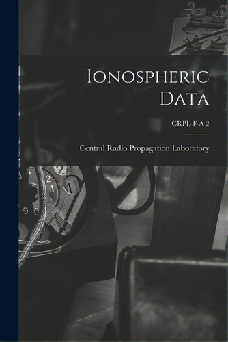 Ionospheric Data; Crpl-f-a 2, De Central Radio Propagation Laboratory. Editorial Hassell Street Pr, Tapa Blanda En Inglés