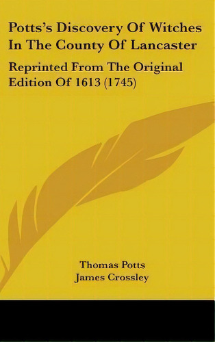 Potts's Discovery Of Witches In The County Of Lancaster : Reprinted From The Original Edition Of ..., De Thomas Potts. Editorial Kessinger Publishing Co, Tapa Dura En Inglés
