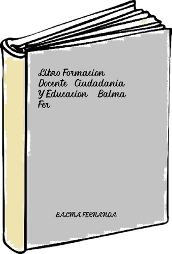 Libro Formacion Docente, Ciudadania Y Educacion - Balma, Fer