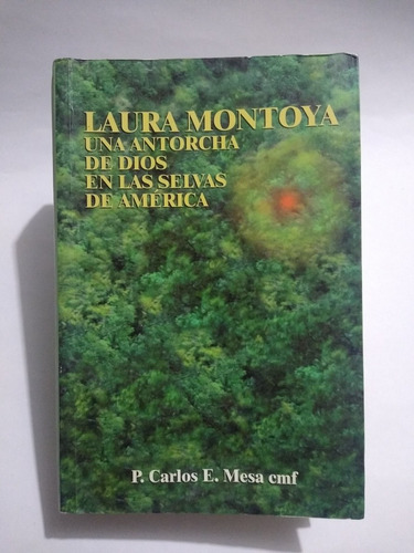 Laura Montoya : una Antorcha De Dios / Carlos E. Mesa