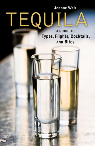 Libro Tequila: Una Guía De Tipos, Vuelos, Cócteles Y Algo