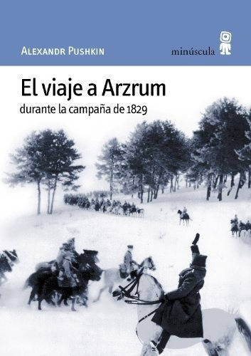 Viaje A Arzrum Durante La Campaña De 1829, El, de Alexandr Pushkin. Editorial Minúscula, tapa blanda, edición 1 en español