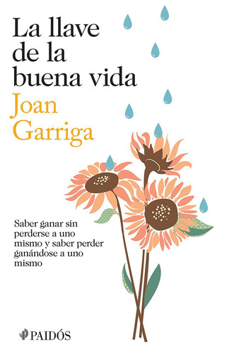 La llave de la buena vida: Saber ganar sin perderse a uno mismo y saber peder ganándose a uno mismo, de Garriga, Joan. Serie Autoayuda Editorial Paidos México, tapa blanda en español, 2014