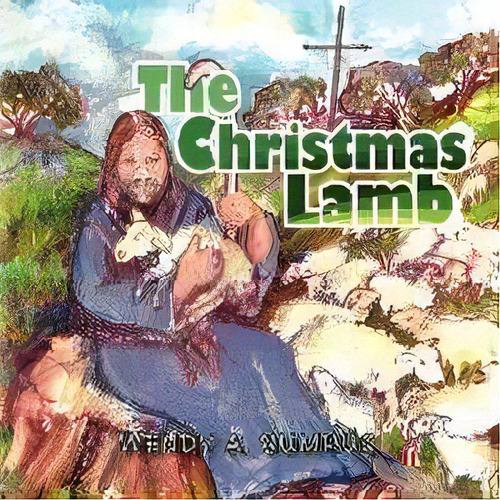 The Christmas Lamb, De Wendy A Bumpus. Editorial Xlibris, Tapa Blanda En Inglés