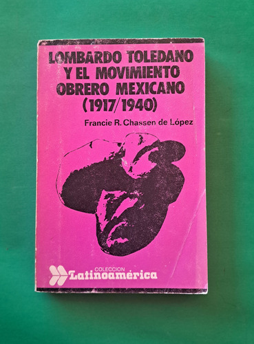 Lombardo Toledano Y El Movimiento Obrero Mexicano (1917/1940