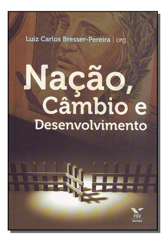 Livro Nação, Câmbio E Desenvolvimento, De Pereira, Luiz Carlos Bresser. Editora Fgv, Capa Mole Em Português, 1899