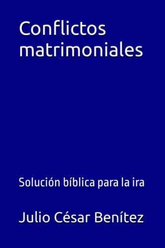 Conflictos Matrimoniales: Solucion Biblica Para La Ira