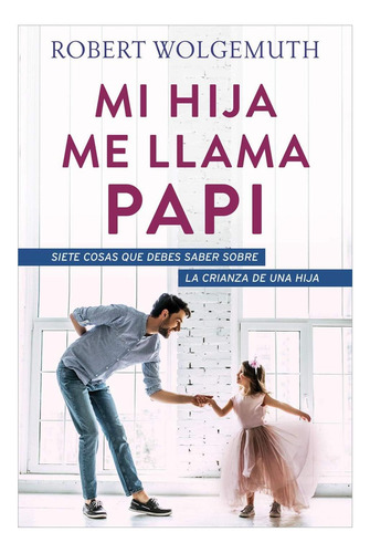 Libro: Mi Hija Me Llama Papi: Siete Cosas Que Debes Saber So
