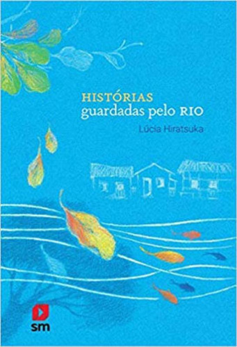 Historias Guardadas Pelo Rio, De Hiratsuka, Lúcia. Editora Sm Ediçoes, Capa Mole, Edição 1ª Edição - 2018 Em Português