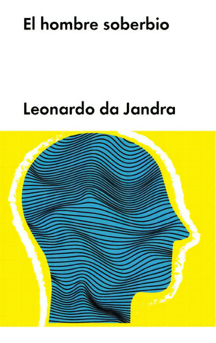 El hombre soberbio, de Jandra, Leonardo da. Editorial Malpaso, tapa blanda en español, 2019