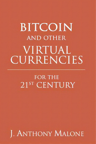 Bitcoin And Other Virtual Currencies For The 21st Century, De Malone, J. Anthony. Editorial Createspace, Tapa Blanda En Inglés