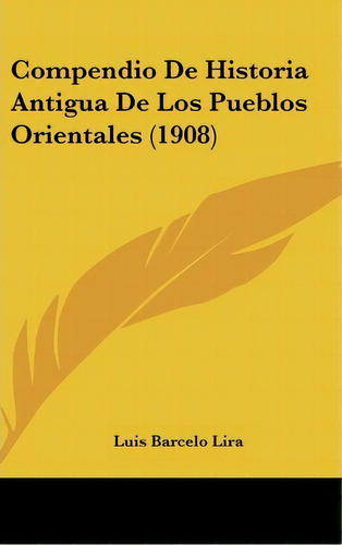 Compendio De Historia Antigua De Los Pueblos Orientales (1908), De Luis Barcelo Lira. Editorial Kessinger Publishing, Tapa Dura En Español