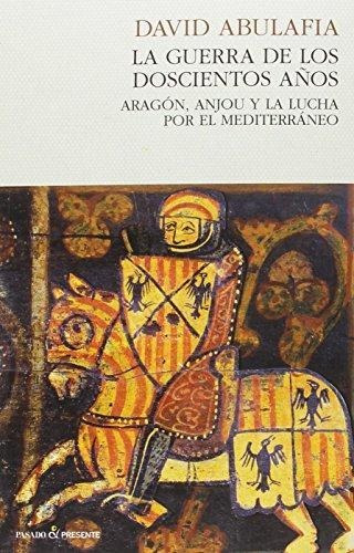 Guerra De Los Doscientos Anos. Aragon, Anjou Y Lucha Por El 