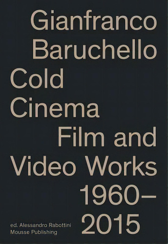 Gianfranco Baruchello: Cold Cinema : Film And Video Works 1960-2015, De Gianfranco Baruchello. Editorial Mousse Publishing, Tapa Blanda En Inglés