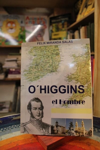 O'higgins El Hombre - Félix Miranda Salas
