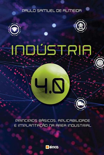 Industria 4.0 - Saraiva: Princípios Básicos, Aplicabilidade E Implantação Na Área Industrial, De Paulo Samuel De Almeida. Editora Saraiva, Capa Mole, Edição 1 Em Português