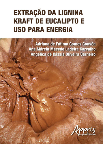 Extração da lignina kraft de eucalipto e uso para energia, de Carneiro, Angélica de Cássia Oliveira. Appris Editora e Livraria Eireli - ME, capa mole em português, 2018