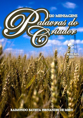 Palavras Do Criador: 120 Mensagens, De Raimundo Batista Fernandes De Melo. Série Não Aplicável, Vol. 1. Editora Clube De Autores, Capa Mole, Edição 1 Em Português, 2015 Cor Colorido, Letra Padrão