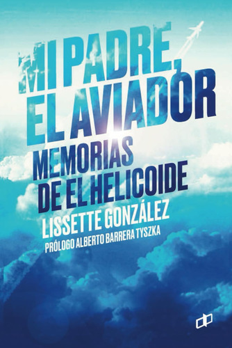 Libro: Mi Padre, El Aviador: Memorias De El Helicoide (spani