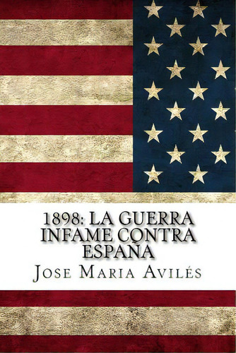 1898: La Guerra Infame Contra Espaãâ±a: La Voz De Espaãâ±a Contra Sus Enemigos, De Aviles, Jose Maria. Editorial Createspace, Tapa Blanda En Español